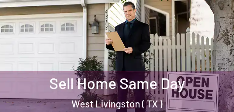  Sell Home Same Day West Livingston ( TX )
