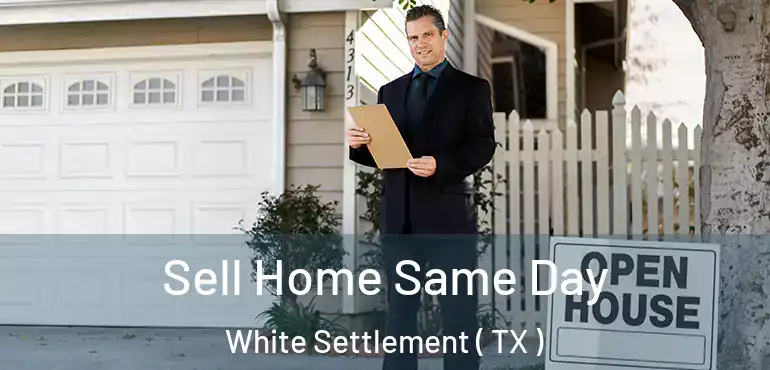  Sell Home Same Day White Settlement ( TX )