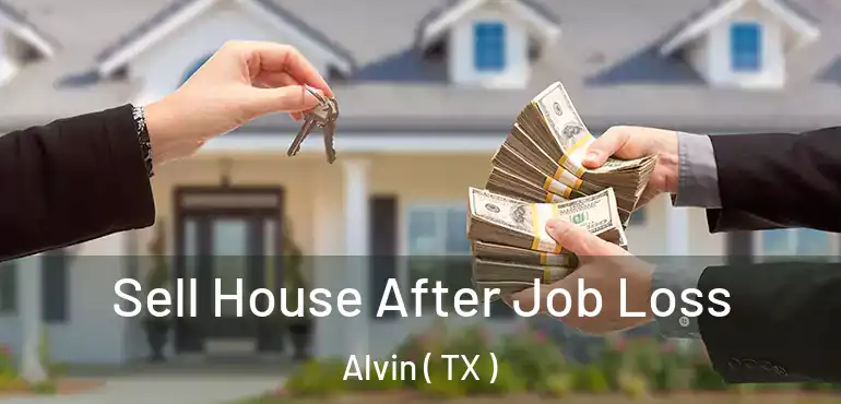  Sell House After Job Loss Alvin ( TX )