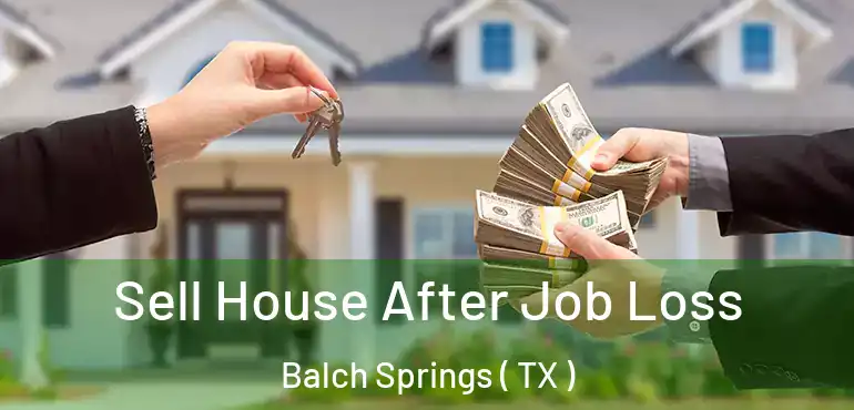  Sell House After Job Loss Balch Springs ( TX )