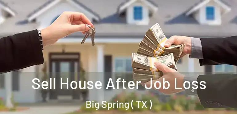  Sell House After Job Loss Big Spring ( TX )