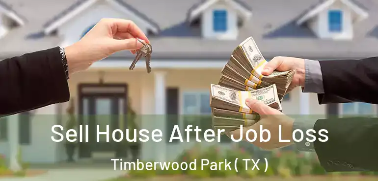  Sell House After Job Loss Timberwood Park ( TX )