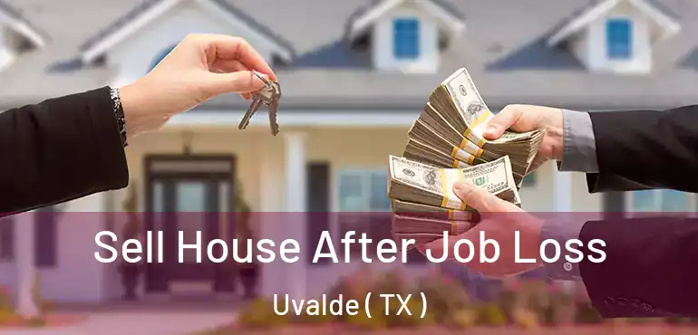  Sell House After Job Loss Uvalde ( TX )