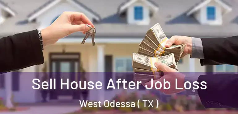  Sell House After Job Loss West Odessa ( TX )