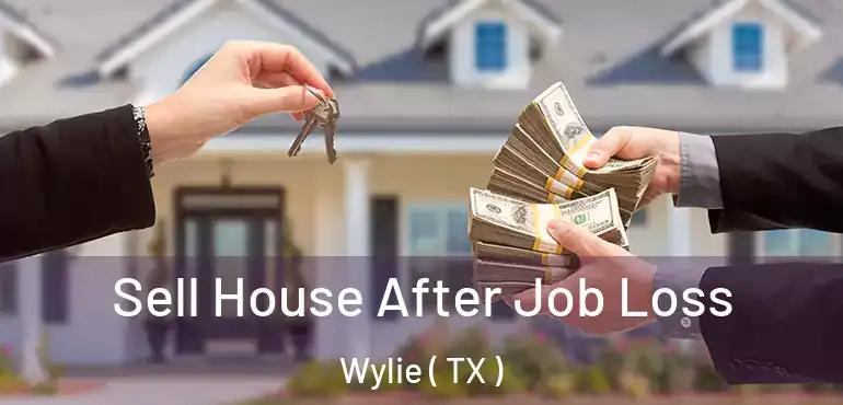  Sell House After Job Loss Wylie ( TX )