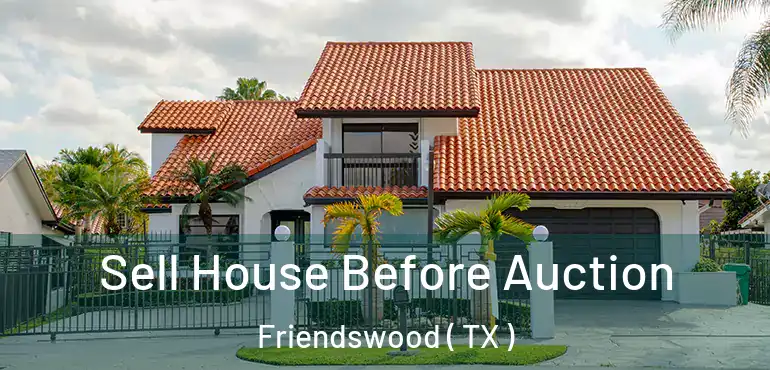  Sell House Before Auction Friendswood ( TX )