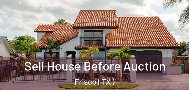 Sell House Before Auction Frisco ( TX )