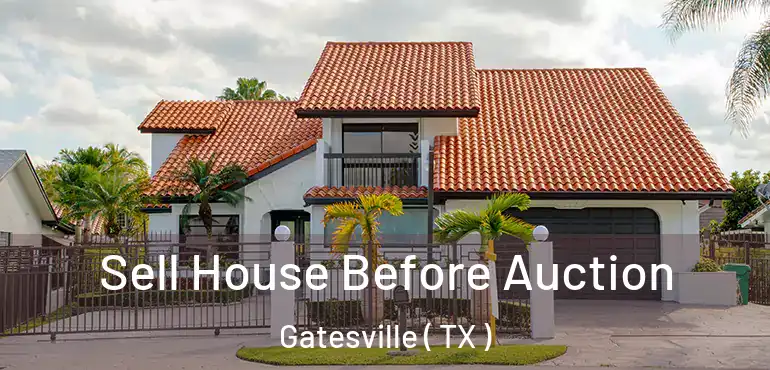  Sell House Before Auction Gatesville ( TX )