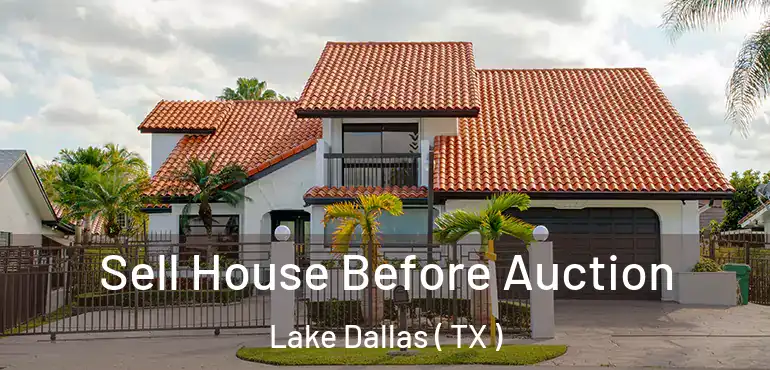  Sell House Before Auction Lake Dallas ( TX )