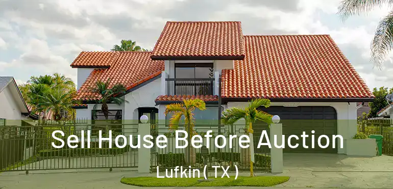  Sell House Before Auction Lufkin ( TX )