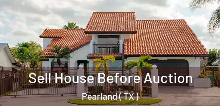  Sell House Before Auction Pearland ( TX )