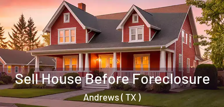  Sell House Before Foreclosure Andrews ( TX )