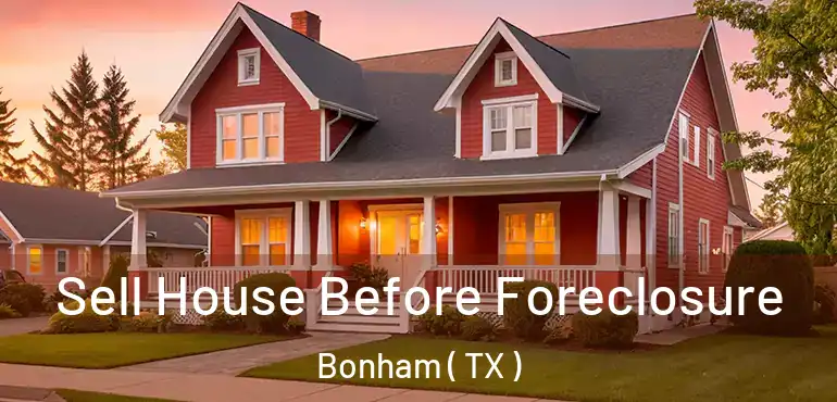  Sell House Before Foreclosure Bonham ( TX )