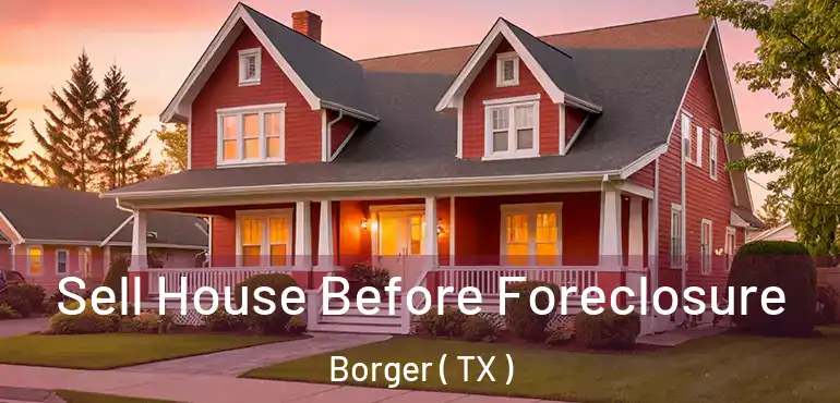  Sell House Before Foreclosure Borger ( TX )