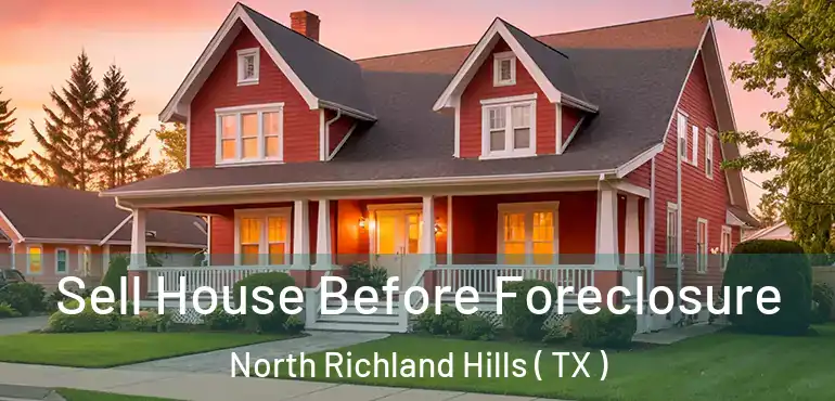  Sell House Before Foreclosure North Richland Hills ( TX )