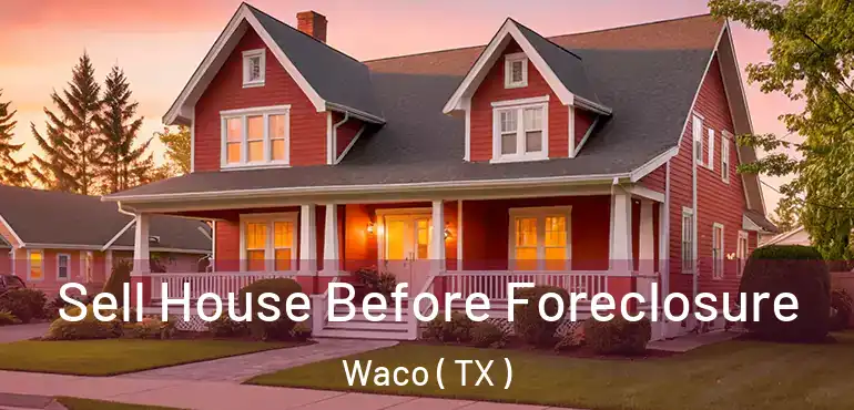 Sell House Before Foreclosure Waco ( TX )