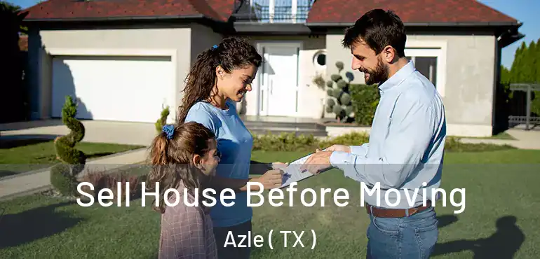  Sell House Before Moving Azle ( TX )