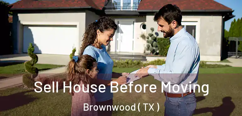 Sell House Before Moving Brownwood ( TX )