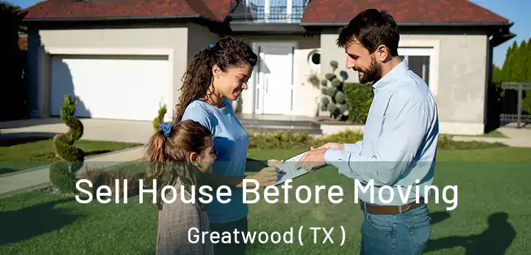  Sell House Before Moving Greatwood ( TX )