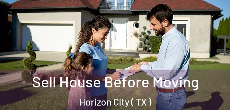  Sell House Before Moving Horizon City ( TX )