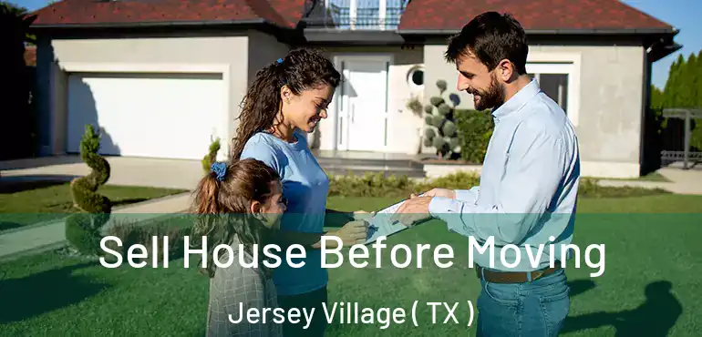  Sell House Before Moving Jersey Village ( TX )