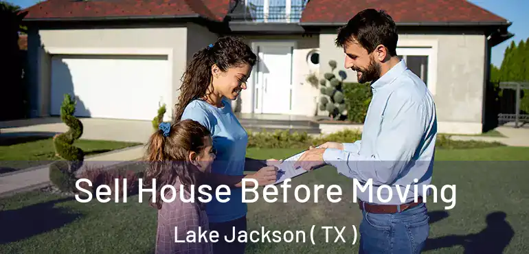  Sell House Before Moving Lake Jackson ( TX )