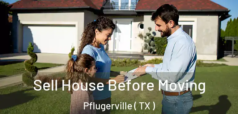  Sell House Before Moving Pflugerville ( TX )
