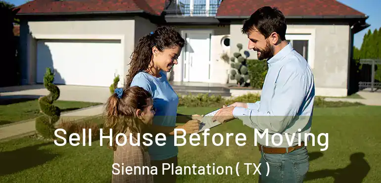  Sell House Before Moving Sienna Plantation ( TX )