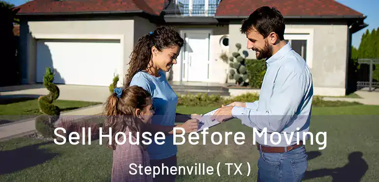  Sell House Before Moving Stephenville ( TX )