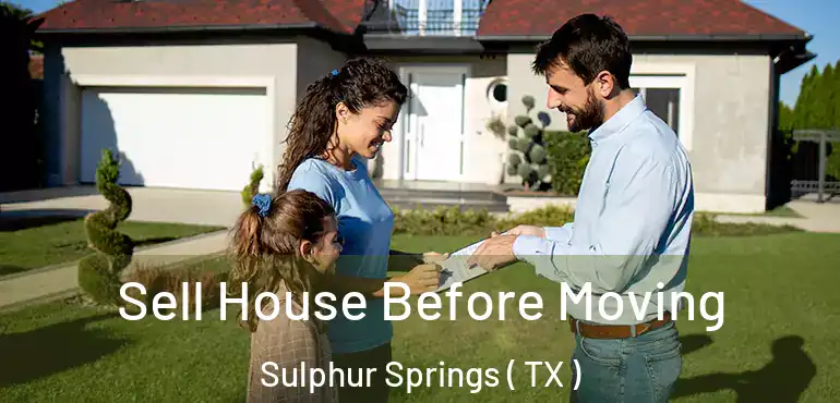  Sell House Before Moving Sulphur Springs ( TX )