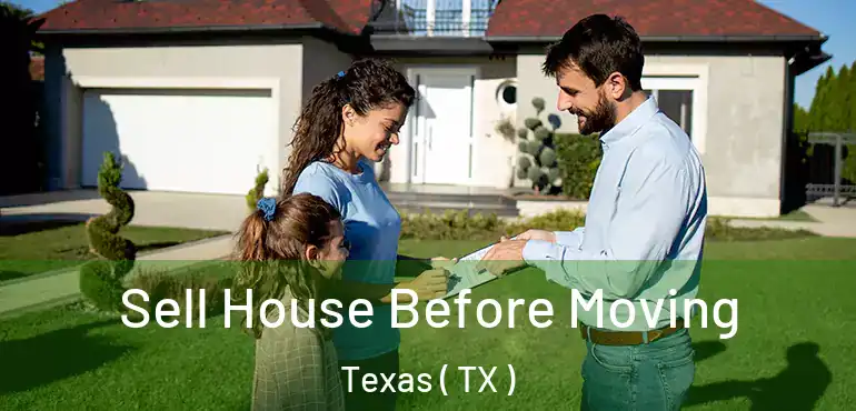  Sell House Before Moving Texas ( TX )