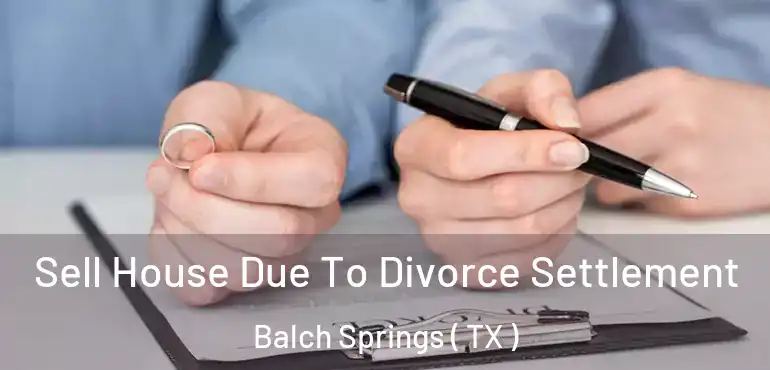  Sell House Due To Divorce Settlement Balch Springs ( TX )