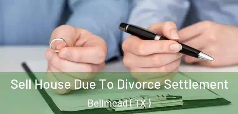  Sell House Due To Divorce Settlement Bellmead ( TX )