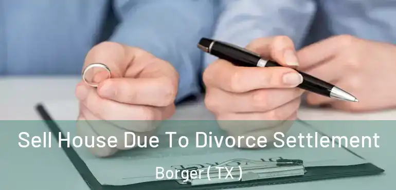  Sell House Due To Divorce Settlement Borger ( TX )