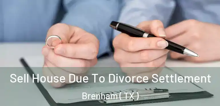  Sell House Due To Divorce Settlement Brenham ( TX )