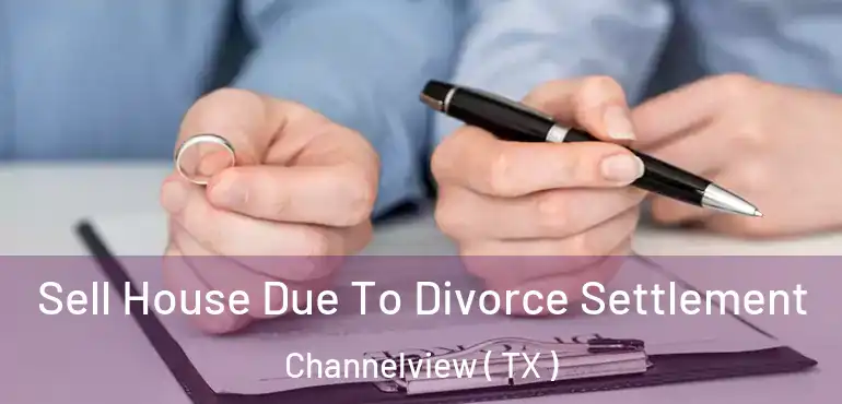  Sell House Due To Divorce Settlement Channelview ( TX )