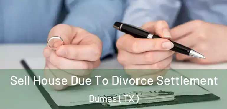  Sell House Due To Divorce Settlement Dumas ( TX )