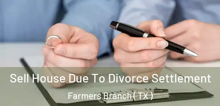  Sell House Due To Divorce Settlement Farmers Branch ( TX )