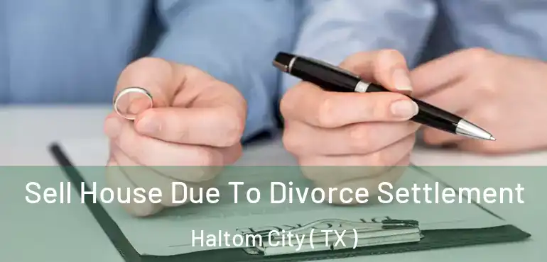  Sell House Due To Divorce Settlement Haltom City ( TX )
