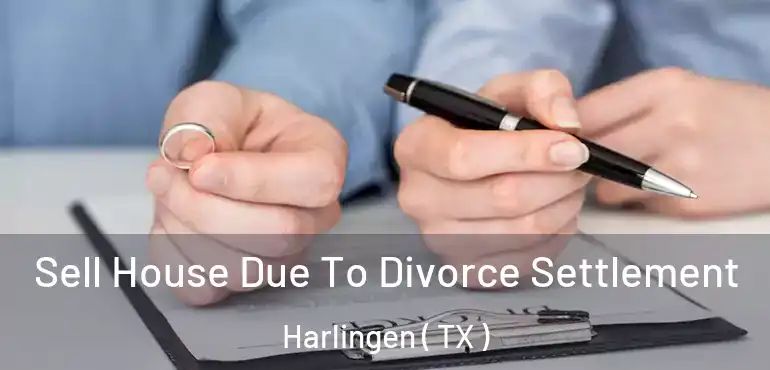  Sell House Due To Divorce Settlement Harlingen ( TX )