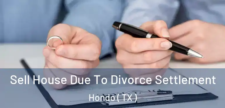  Sell House Due To Divorce Settlement Hondo ( TX )
