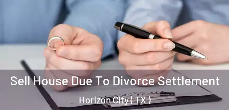  Sell House Due To Divorce Settlement Horizon City ( TX )