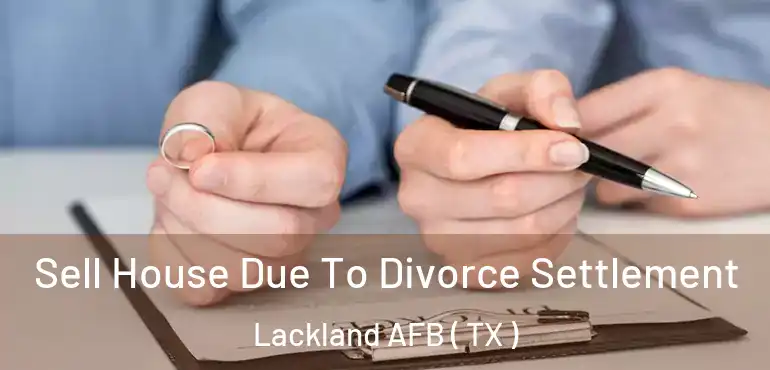  Sell House Due To Divorce Settlement Lackland AFB ( TX )