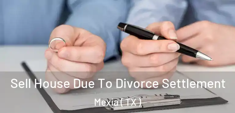  Sell House Due To Divorce Settlement Mexia ( TX )