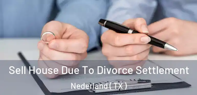  Sell House Due To Divorce Settlement Nederland ( TX )