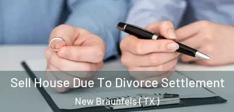  Sell House Due To Divorce Settlement New Braunfels ( TX )