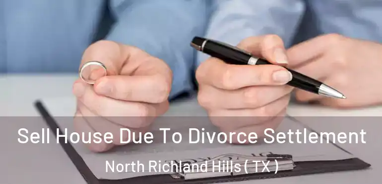  Sell House Due To Divorce Settlement North Richland Hills ( TX )