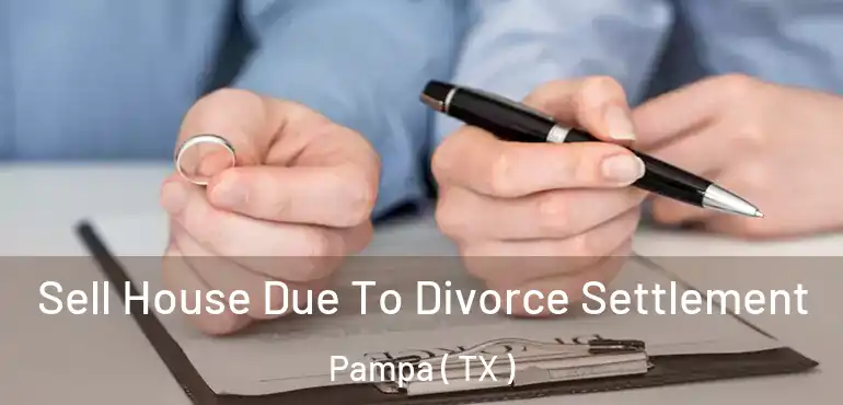  Sell House Due To Divorce Settlement Pampa ( TX )