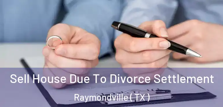  Sell House Due To Divorce Settlement Raymondville ( TX )