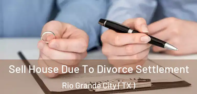  Sell House Due To Divorce Settlement Rio Grande City ( TX )
